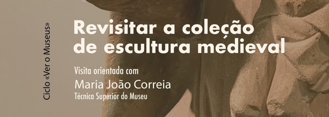 Arquivado: Revisitar a coleção de escultura medieval | Ciclo “Ver o Museu”