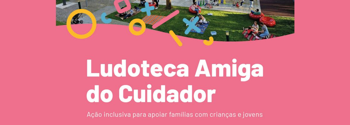 Arquivado: Ludoteca Amiga do Cuidador | Ação Inclusiva