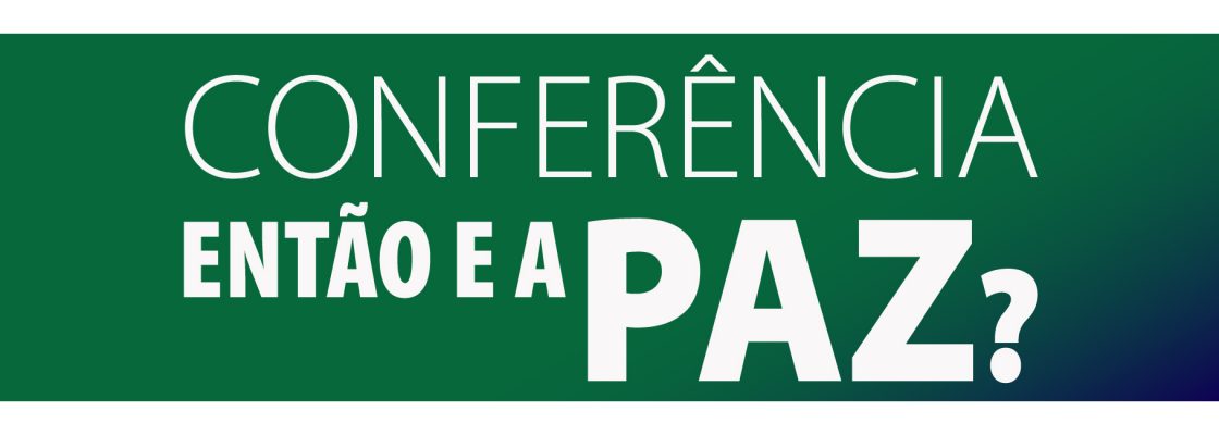 Conferência: ENTÃO E A PAZ?