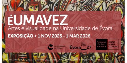 Exposição ÉUMAVEZ | Artes e Visualidades na Universidade de Évora