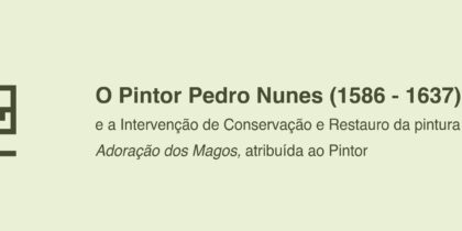 (Português) Ciclo «Estudos de Arte» | O Pintor Pedro Nunes (1586-1637) e a intervenção de Conservação e Restauro da pintura Adoração dos Magos