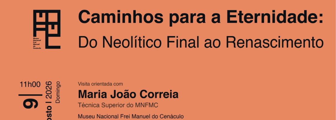 Ciclo «Ver o Museu» | «Caminhos para a Eternidade: Do Neolítico Final ao Renascimento»