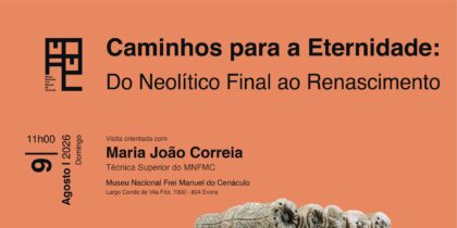 Ciclo «Ver o Museu» | «Caminhos para a Eternidade: Do Neolítico Final ao Renascimento»