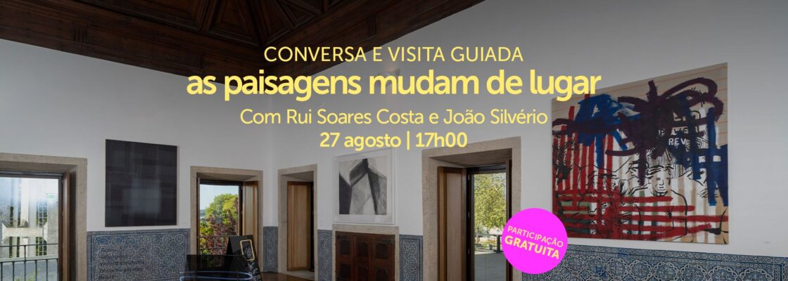 Conversa e Visita Guiada à Exposição ‘as paisagens mudam de lugar’ | Obras da cole...