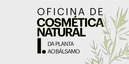 (Português) Oficina de Cosmética Natural I – Da planta ao bálsamo